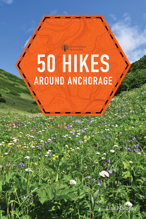 50 Hikes around Anchorage | Lisa Maloney | W. W. Norton & Company