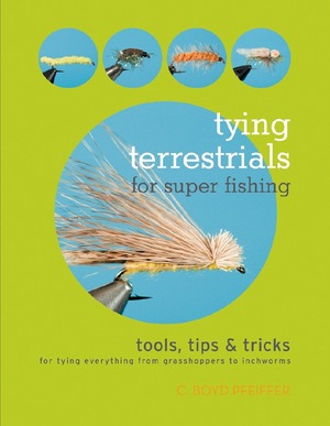 Tying Terrestrials for Super Fishing, C. Boyd Pfeiffer