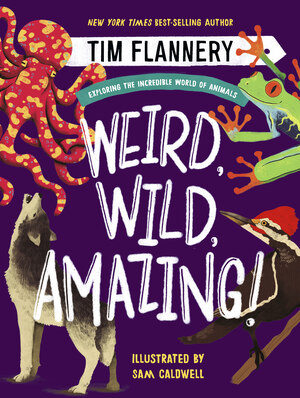 Weird, Wild, Amazing! | Sam Caldwell, Tim Flannery | W. W. Norton