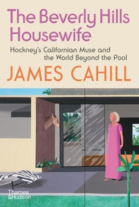 The Beverly Hills Housewife: Hockney's Californian Muse and the World Beyond the Pool Cover