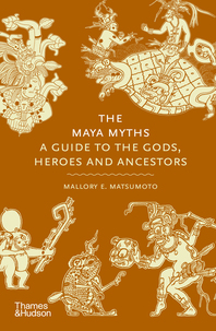 The Maya Myths: A Guide to the Gods, Heroes, and Ancestors Cover