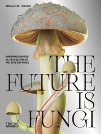 The Future Is Fungi: How Fungi Feed Us, Heal Us, and Save Our World Cover