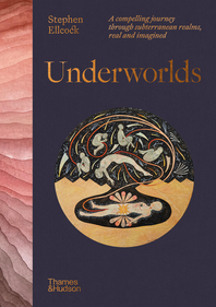 Underworlds: A Compelling Journey Through Subterranean Realms, Real and Imagined Cover