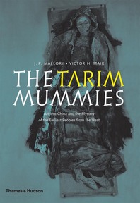 The Tarim Mummies: Ancient China and the Mystery of the Earliest Peoples from the West Cover