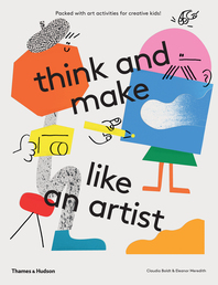 Think and Make Like an Artist: Art Activities for Creative Kids Cover