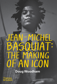 Jean-­Michel Basquiat: The Making of an Icon Cover