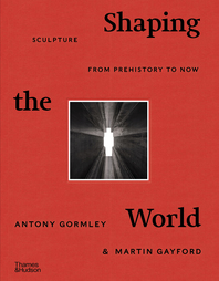 Shaping the World: Sculpture from Prehistory to Now Cover