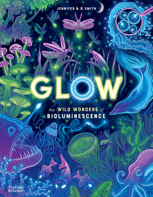 Thames & Hudson USA - Book - Glow: The Wild Wonders of Bioluminescence