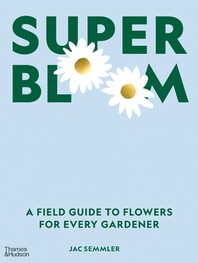Super Bloom: A Field Guide to Flowers for Every Gardener Cover