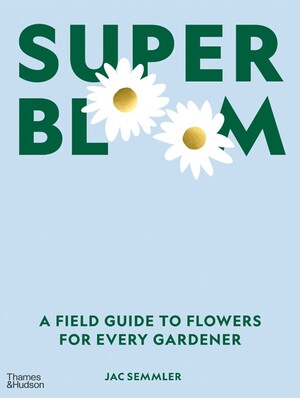 Thames & Hudson USA - Book - Super Bloom: A Field Guide to Flowers for  Every Gardener