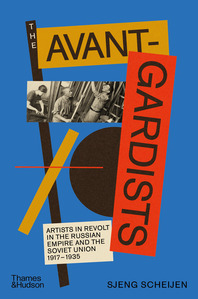 The Avant-Gardists: Artists in Revolt in the Russian Empire and the Soviet Union 1917-1935 Cover
