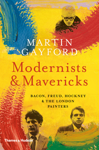 Modernists and Mavericks: Bacon, Freud, Hockney and the London Painters Cover