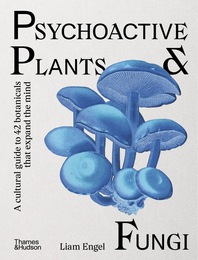 Psychoactive Plants & Fungi: A Cultural Guide to 42 Botanicals That Expand the Mind Cover
