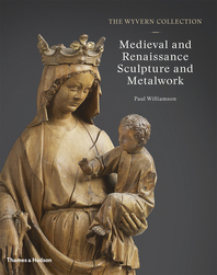 The Wyvern Collection: Medieval and Renaissance Sculpture and Metalwork Cover