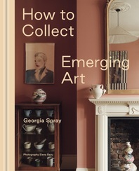 How to Collect Emerging Art: Inspiration and Advice for First-Time Art Buyers Cover