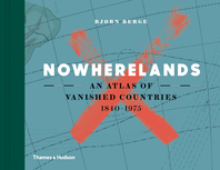 Nowherelands: An Atlas of Vanished Countries 1840-1975 Cover