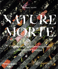 Nature Morte: Contemporary Artists Reinvigorate the Still-Life Tradition Cover