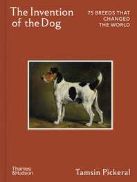 The Invention of the Dog: 75 Breeds that Changed the World Cover