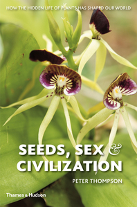 Seeds, Sex, and Civilization: How the Hidden Life of Plants Has Shaped Our World Cover