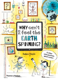 Why Can't I Feel the Earth Spinning?: And Other Vital Questions about Science Cover