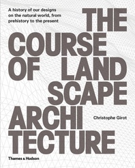 The Course of Landscape Architecture: A History of our Designs on the Natural World, from Prehistory to the Present Cover
