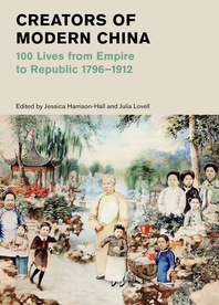 Creators of Modern China: 100 Lives from Empire to Republic, 1796-1912 Cover
