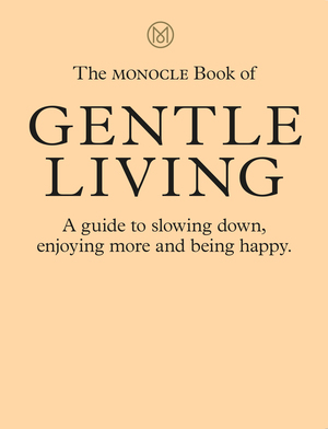 The Monocle Book Of Gentle Living Tyler Brule Andrew Tuck Josh Fehnert Joe Pickard W W Norton Company