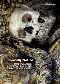 Heavenly Bodies: Cult Treasures and Spectacular Saints from the Catacombs Cover