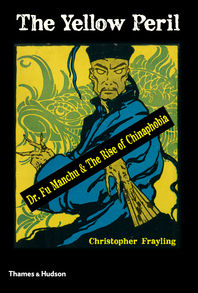 The Yellow Peril: Dr. Fu Manchu and the Rise of Chinaphobia Cover