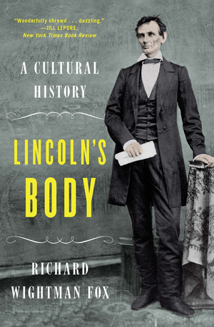 Lincoln's Body | Richard Wightman Fox | W. W. Norton & Company