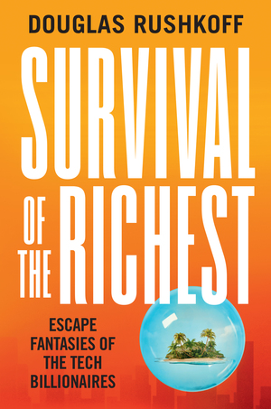 Survival of the Richest | Douglas Rushkoff | W. W. Norton & Company