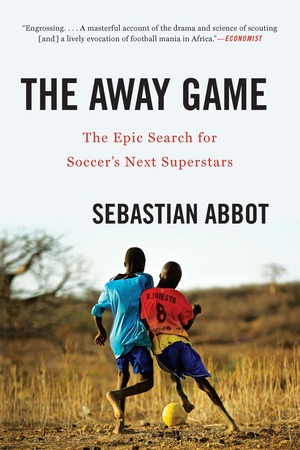 The Away Game: The Epic Search for Soccer's Next Superstars